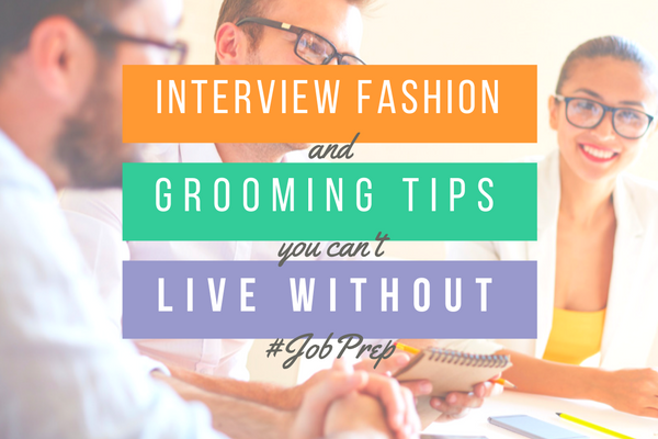 Interview fashion and grooming tips you can't live without